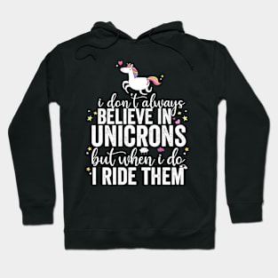 I Don't Always Believe In Unicorns I Ride Them Hoodie